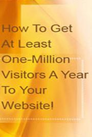 How to Get at Least One-Million Visitors a Year to Your Website!