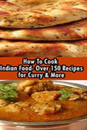 How to Cook Indian Food: Over 150 Recipes for Curry & More