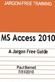 Microsoft Access 2010 - A Jargon Free Guide