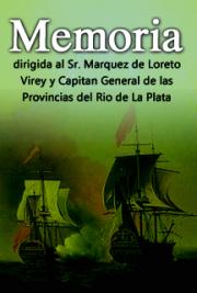 Memoria Dirigida al Se&ntilde;or Marquez de Loreto, Virrey y  Capit&aacute;n General de las Provincias del R&iacute;o de la Plata