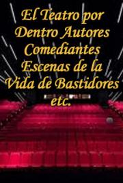 El Teatro por Dentro - Autores, Comediantes, Escenas de la Vida de Bastidores, Etc&eacute;tera