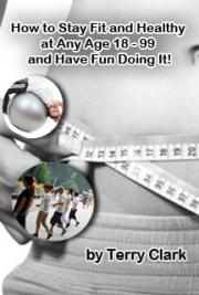 How to Stay Fit and Healthy at Any Age 18 - 99 and Have Fun Doing it!