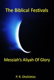 The Biblical Festivals &ndash; Messiah&rsquo;s Aliyah of Glory