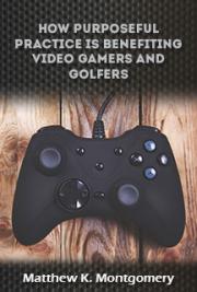 How Purposeful Practice is Benefiting Video Gamers and Golfers