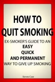 How To Quit Smoking: Ex-Smoker's Guide To an Easy, Quick and Permanent Way to Give Up Smoking