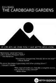 The Cardboard Gardens - My Life Both and Other Things I Have Written While Living