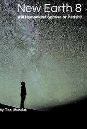 NEW EARTH 8 : Will Humankind Survive or Perish?