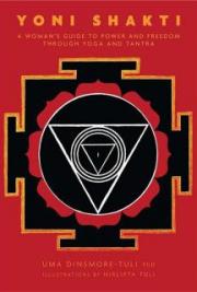 Yoni Shakti: A Woman's Guide to Power and Freedom Through Yoga and Tantra Revised and updated edition, includes new pre