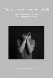 The Depression Learning Path: Get The Whole Picture and Beat Depression For Good