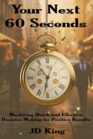 Your Next 60 Seconds: Mastering Quick and Effective Decision Making for Positive Results