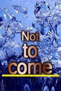 Not to Come