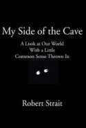 My Side of the Cave - A Look at Our World With a Little Common Sense Thrown In
