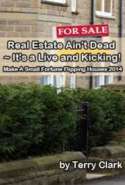 Real Estate Ain't Dead It's a Live and Kicking! Make a Small Fortune Flipping Houses 2014
