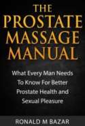The Prostate Massage Manual: What Every Man Needs To Know For Better Prostate Health and Sexual Pleasure
