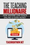 The Teaching Millionaire: How Anyone Can Teach Online & Earn Money