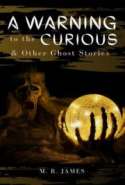 A Warning to the Curious, and Other Ghost Stories