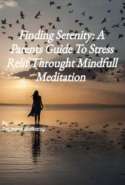 Finding Serenity: A Parent’s Guide To Stress Relief Through Mindful Meditation