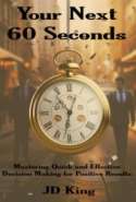 Your Next 60 Seconds: Mastering Quick and Effective Decision Making for Positive Results